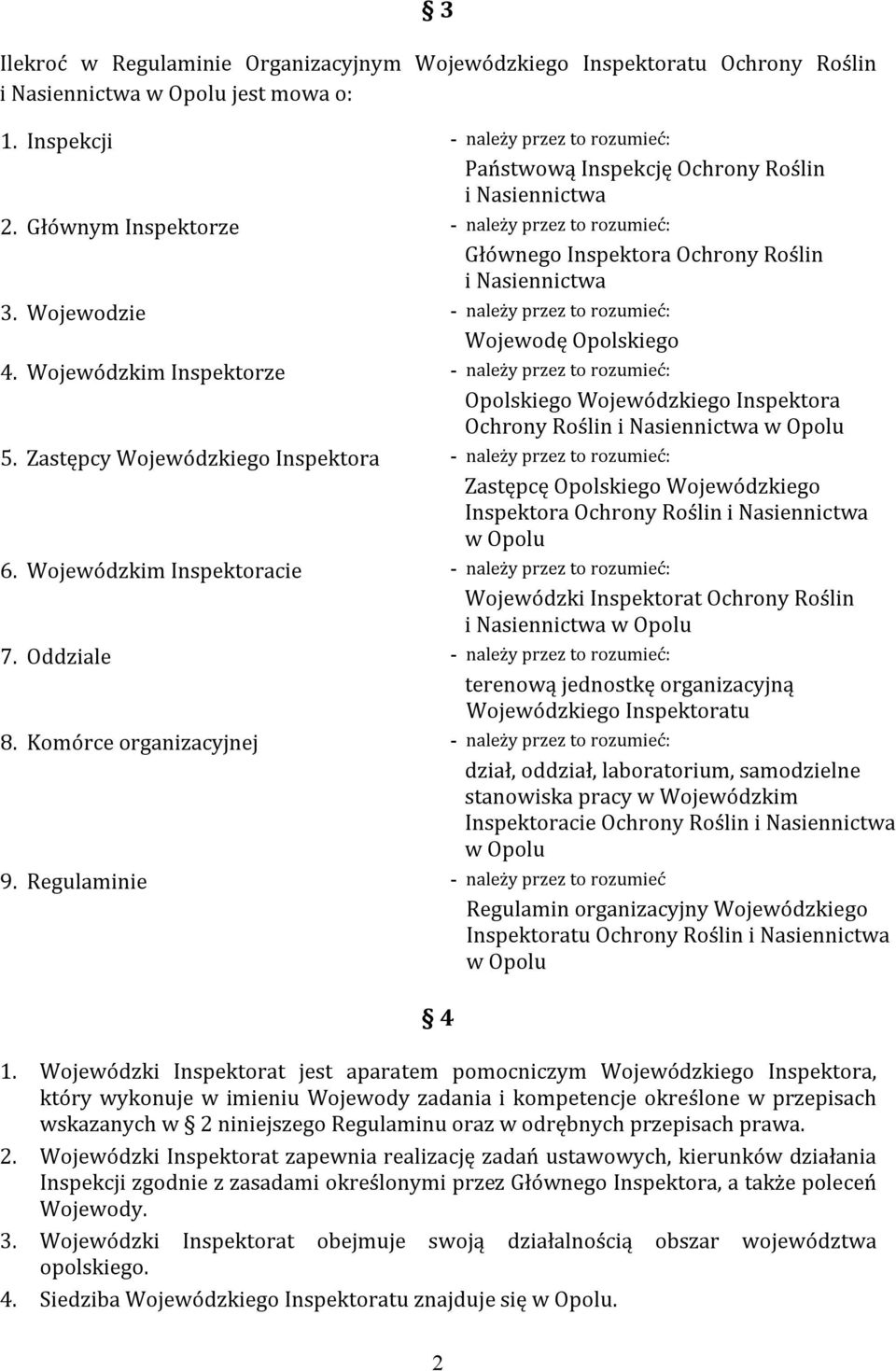 Wojewodzie - należy przez to rozumieć: Wojewodę Opolskiego 4. Wojewódzkim Inspektorze - należy przez to rozumieć: Opolskiego Wojewódzkiego Inspektora Ochrony Roślin i Nasiennictwa w Opolu 5.