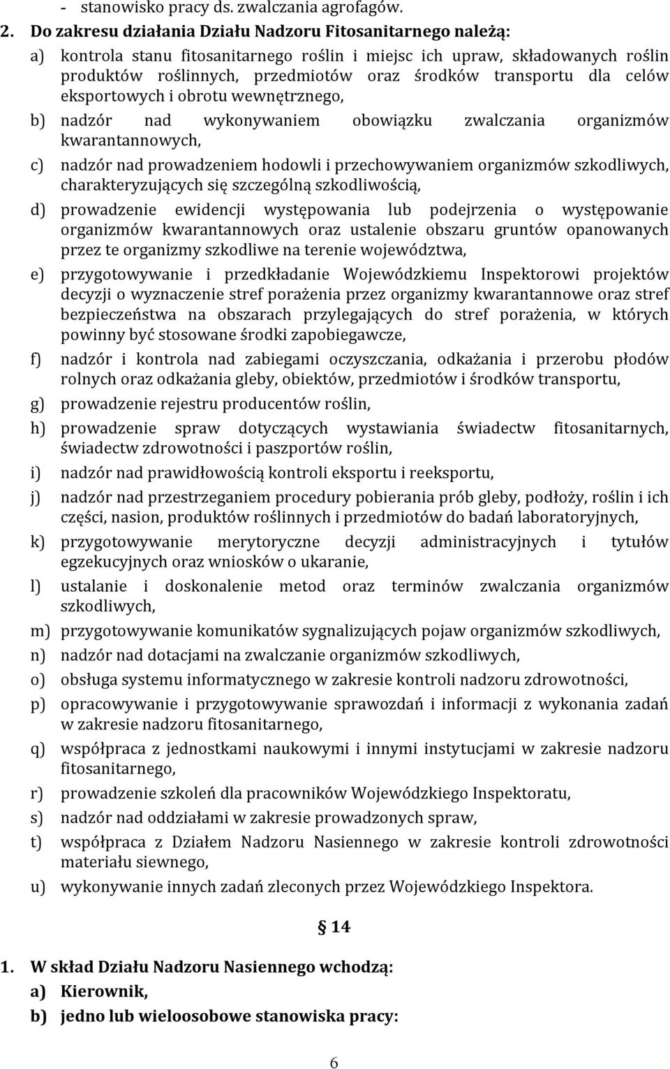 dla celów eksportowych i obrotu wewnętrznego, b) nadzór nad wykonywaniem obowiązku zwalczania organizmów kwarantannowych, c) nadzór nad prowadzeniem hodowli i przechowywaniem organizmów szkodliwych,