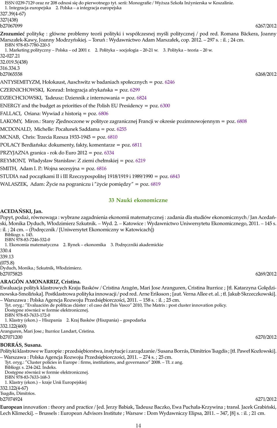 Toruń : Wydawnictwo Adam Marszałek, cop. 2012. 297 s. : il. ; 24 cm. ISBN 978-83-7780-220-5 1. Marketing polityczny Polska od 2001 r. 2. Polityka socjologia 20-21 w. 3. Polityka teoria 20 w. 32-027.