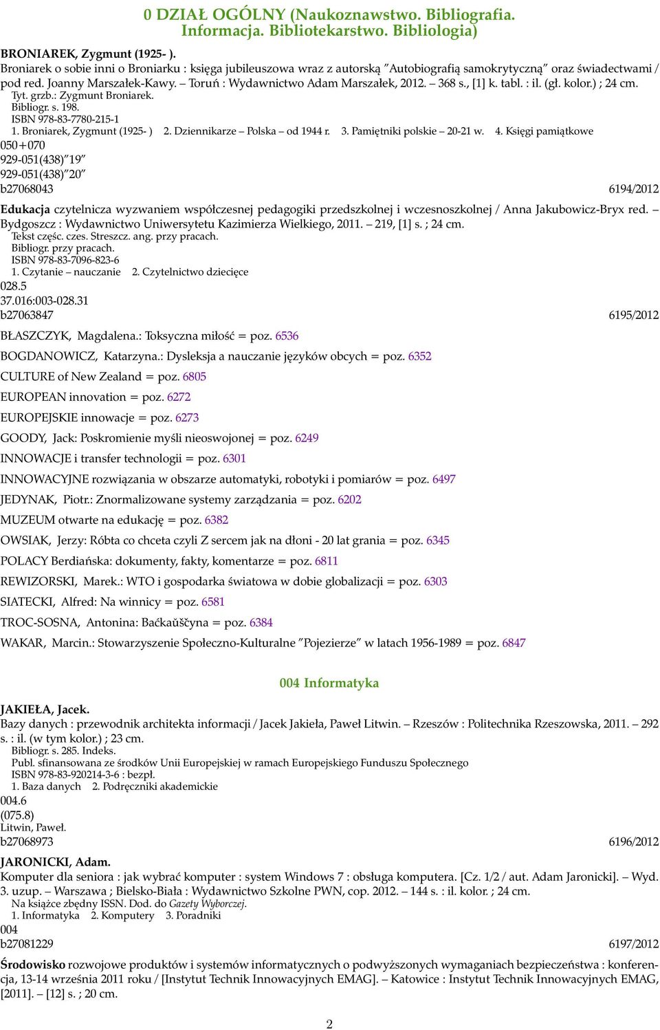 368 s., [1] k. tabl. : il. (gł. kolor.) ; 24 cm. Tyt. grzb.: Zygmunt Broniarek. Bibliogr. s. 198. ISBN 978-83-7780-215-1 1. Broniarek, Zygmunt (1925- ) 2. Dziennikarze Polska od 1944 r. 3.