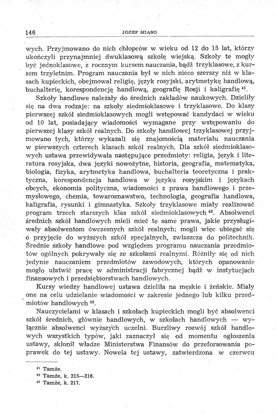 Program nauczania był w nich nieco szerszy niż w klasach kupieckich, obejmował religię, język rosyjski, arytmetykę handlową, buchalterię, korespondencję handlową, geografię Rosji i kaligrafię41.