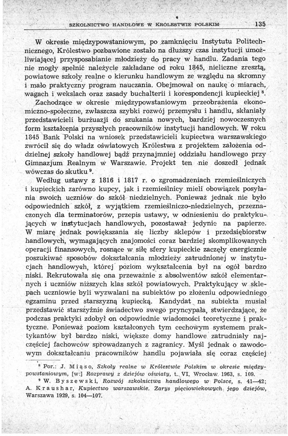 Zadania tego nie mogły spełnić należycie zakładane od roku 1845, nieliczne zresztą, powiatowe szkoły realne o kierunku handlowym ze Względu na skromny i mało praktyczny program nauczania.