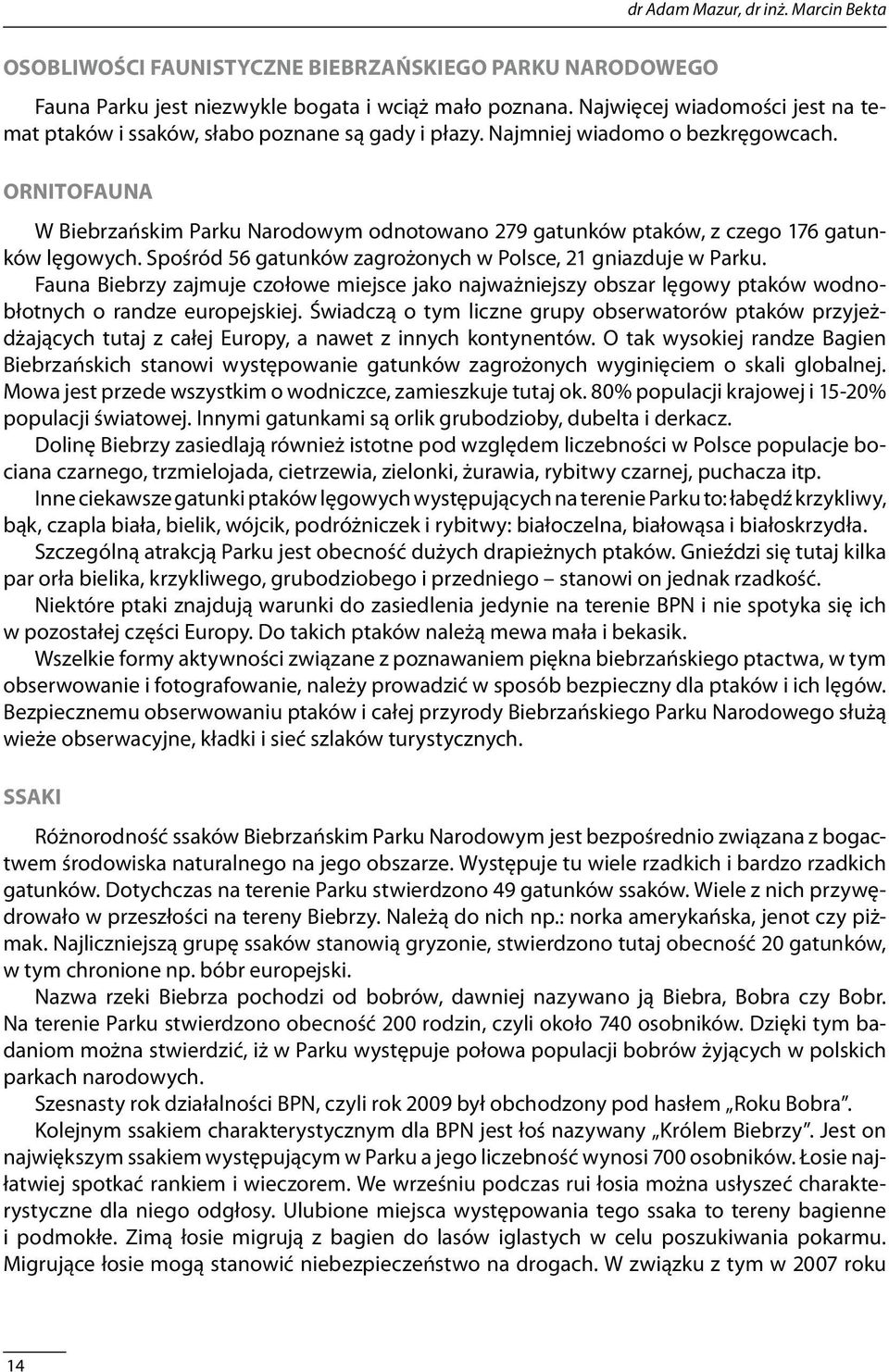 Ornitofauna W Biebrzańskim Parku Narodowym odnotowano 279 gatunków ptaków, z czego 176 gatunków lęgowych. Spośród 56 gatunków zagrożonych w Polsce, 21 gniazduje w Parku.