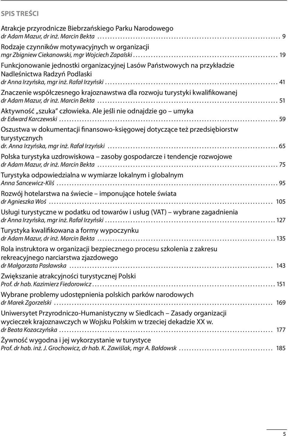 .. 41 Znaczenie współczesnego krajoznawstwa dla rozwoju turystyki kwalifikowanej dr Adam Mazur, dr inż. Marcin Bekta....................................................................... 51 Aktywność szuka człowieka.