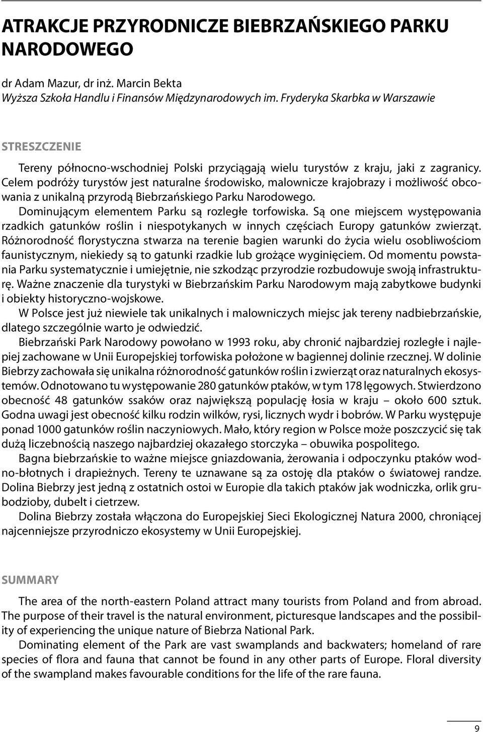 Celem podróży turystów jest naturalne środowisko, malownicze krajobrazy i możliwość obcowania z unikalną przyrodą Biebrzańskiego Parku Narodowego. Dominującym elementem Parku są rozległe torfowiska.