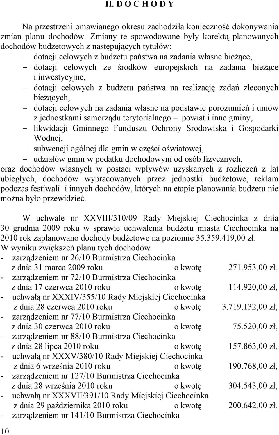 na zadania bieżące i inwestycyjne, - dotacji celowych z budżetu państwa na realizację zadań zleconych bieżących, - dotacji celowych na zadania własne na podstawie porozumień i umów z jednostkami