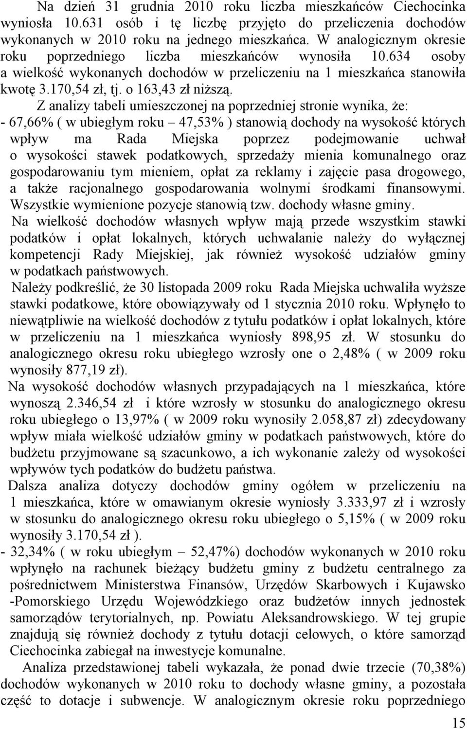 Z analizy tabeli umieszczonej na poprzedniej stronie wynika, że: - 67,66% ( w ubiegłym roku 47,53% ) stanowią dochody na wysokość których wpływ ma Rada Miejska poprzez podejmowanie uchwał o wysokości