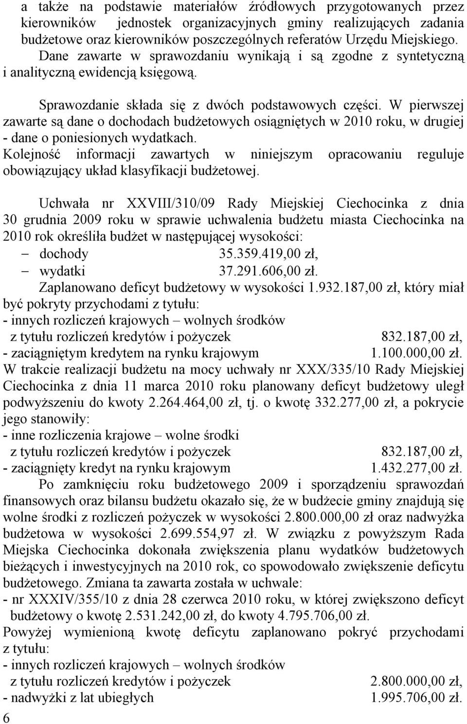 W pierwszej zawarte są dane o dochodach budżetowych osiągniętych w 2010 roku, w drugiej - dane o poniesionych wydatkach.