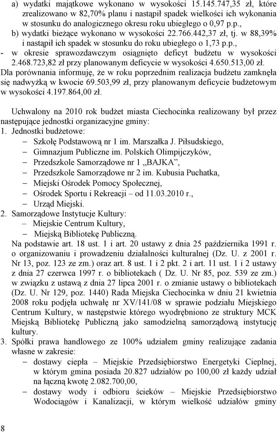 723,82 zł przy planowanym deficycie w wysokości 4.650.513,00 zł. Dla porównania informuję, że w roku poprzednim realizacja budżetu zamknęła się nadwyżką w kwocie 69.