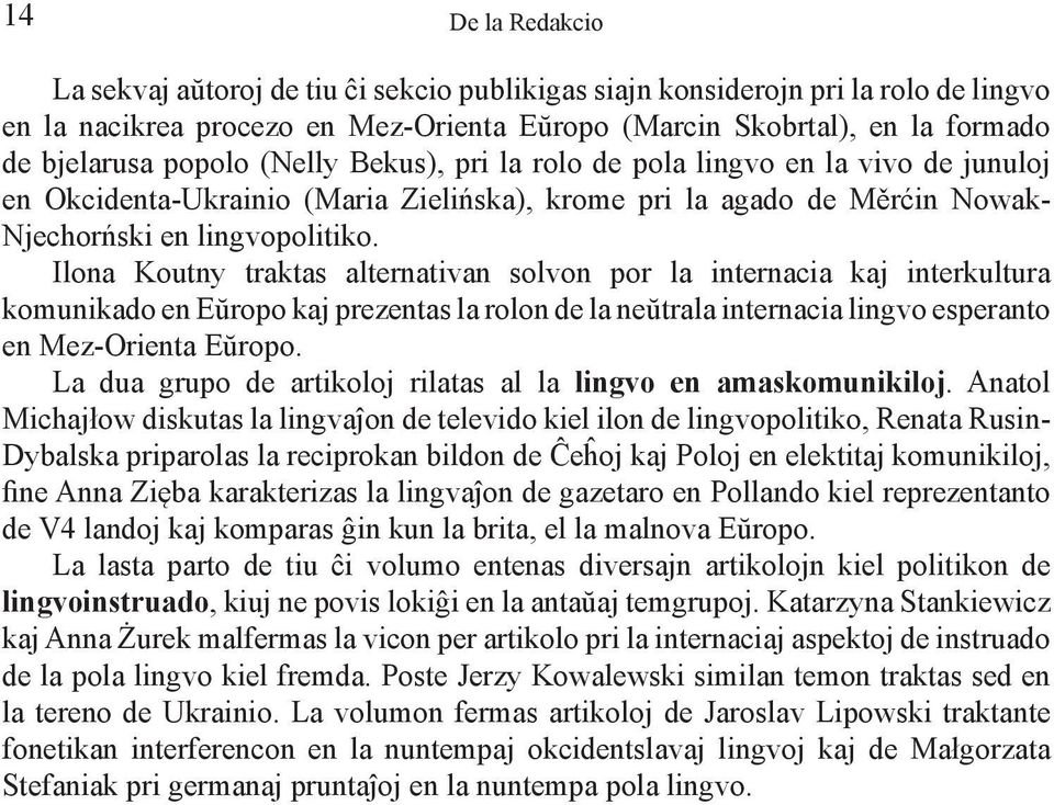 Ilona Koutny traktas alternativan solvon por la internacia kaj interkultura komunikado en Eŭropo kaj prezentas la rolon de la neŭtrala internacia lingvo esperanto en Mez-Orienta Eŭropo.