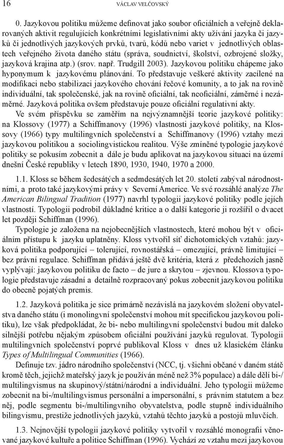 tvarů, kódů nebo variet v jednotlivých oblastech veřejného života daného státu (správa, soudnictví, školství, ozbrojené složky, jazyková krajina atp.) (srov. např. Trudgill 2003).