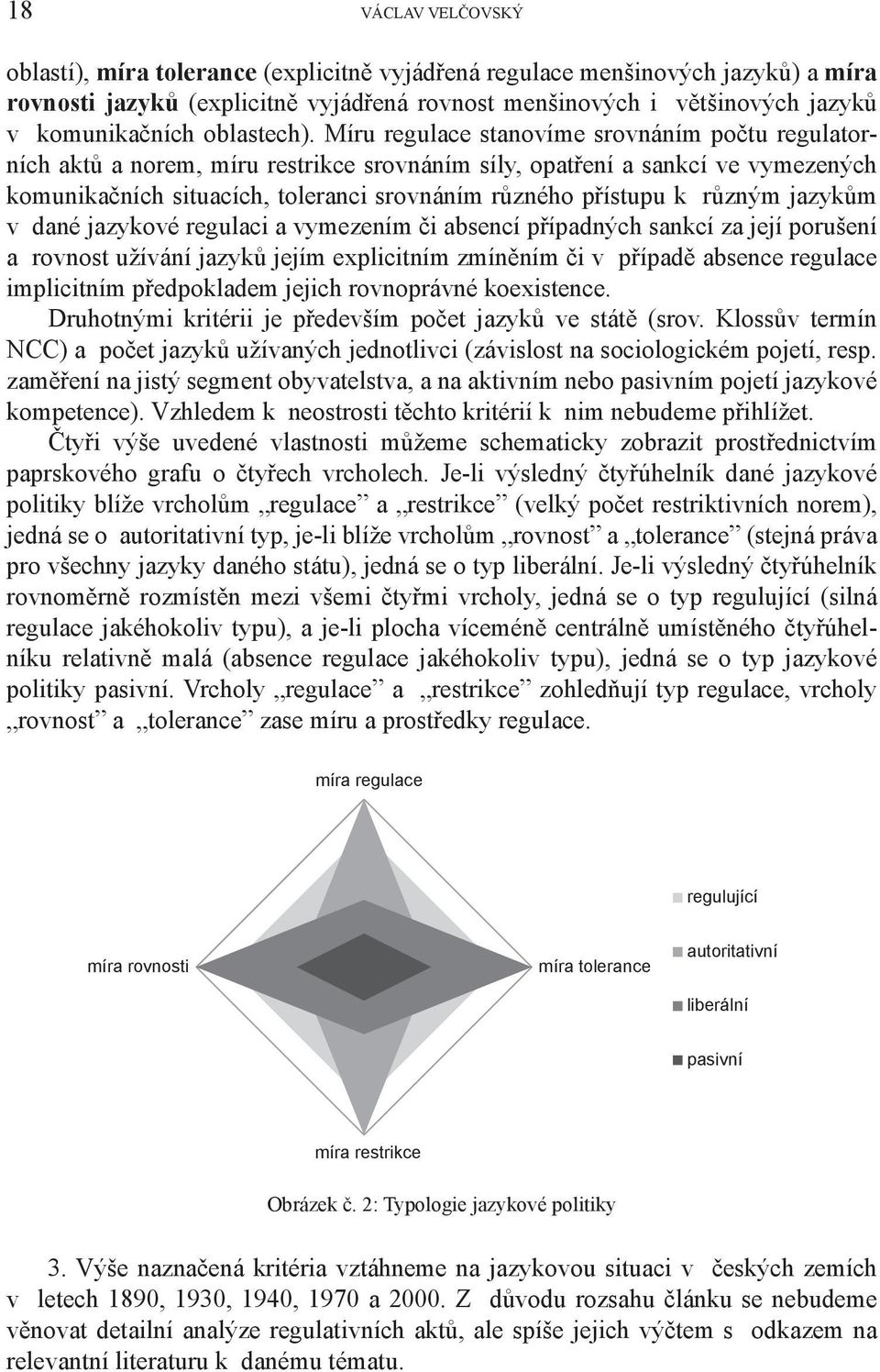 Míru regulace stanovíme srovnáním počtu regulatorních aktů a norem, míru restrikce srovnáním síly, opatření a sankcí ve vymezených komunikačních situacích, toleranci srovnáním různého přístupu k