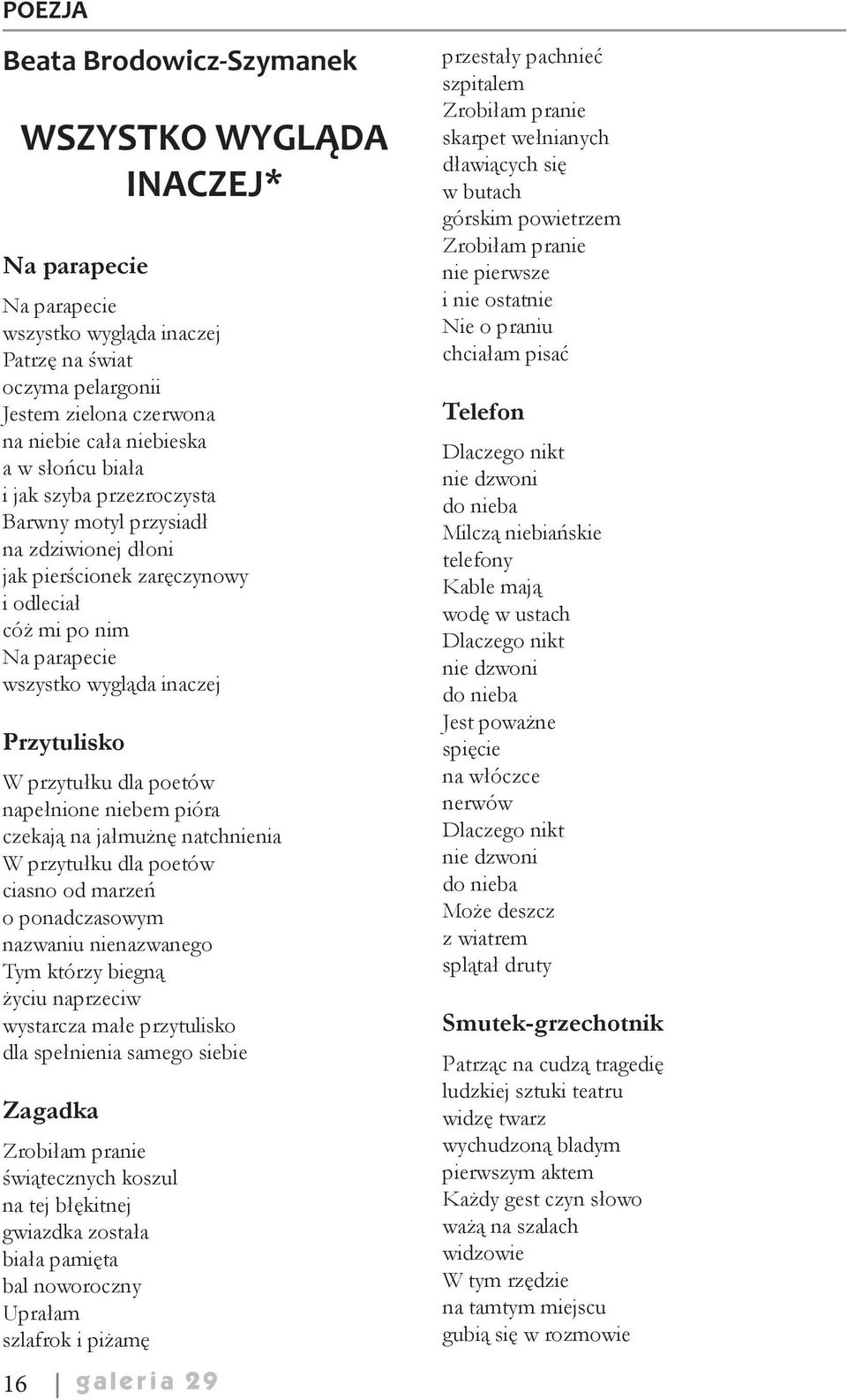 dla poetów napełnione niebem pióra czekają na jałmużnę natchnienia W przytułku dla poetów ciasno od marzeń o ponadczasowym nazwaniu nienazwanego Tym którzy biegną życiu naprzeciw wystarcza małe