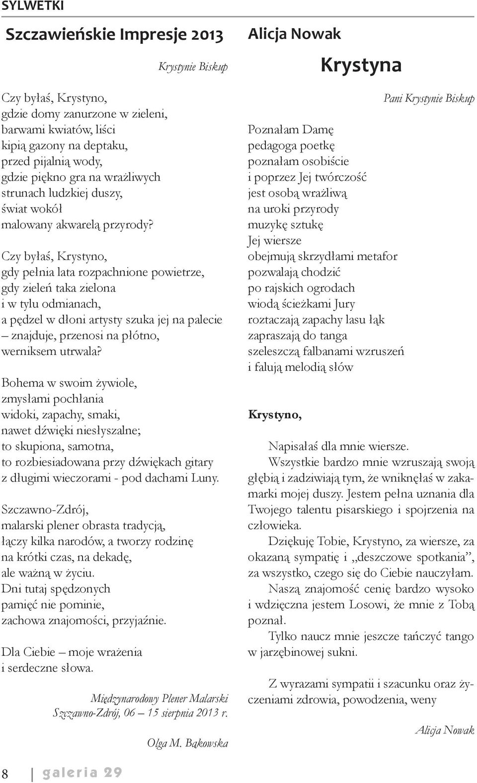 Krystynie Biskup Czy byłaś, Krystyno, gdy pełnia lata rozpachnione powietrze, gdy zieleń taka zielona i w tylu odmianach, a pędzel w dłoni artysty szuka jej na palecie znajduje, przenosi na płótno,