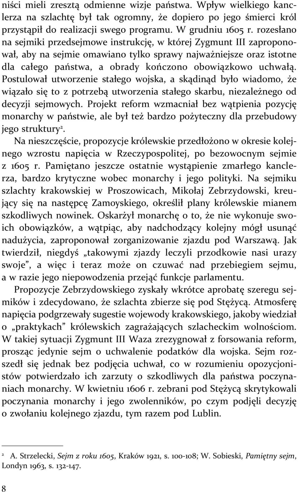 uchwałą. Postulował utworzenie stałego wojska, a skądinąd było wiadomo, że wiązało się to z potrzebą utworzenia stałego skarbu, niezależnego od decyzji sejmowych.