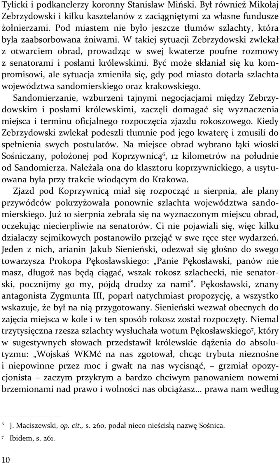 W takiej sytuacji Zebrzydowski zwlekał z otwarciem obrad, prowadząc w swej kwaterze poufne rozmowy z senatorami i posłami królewskimi.