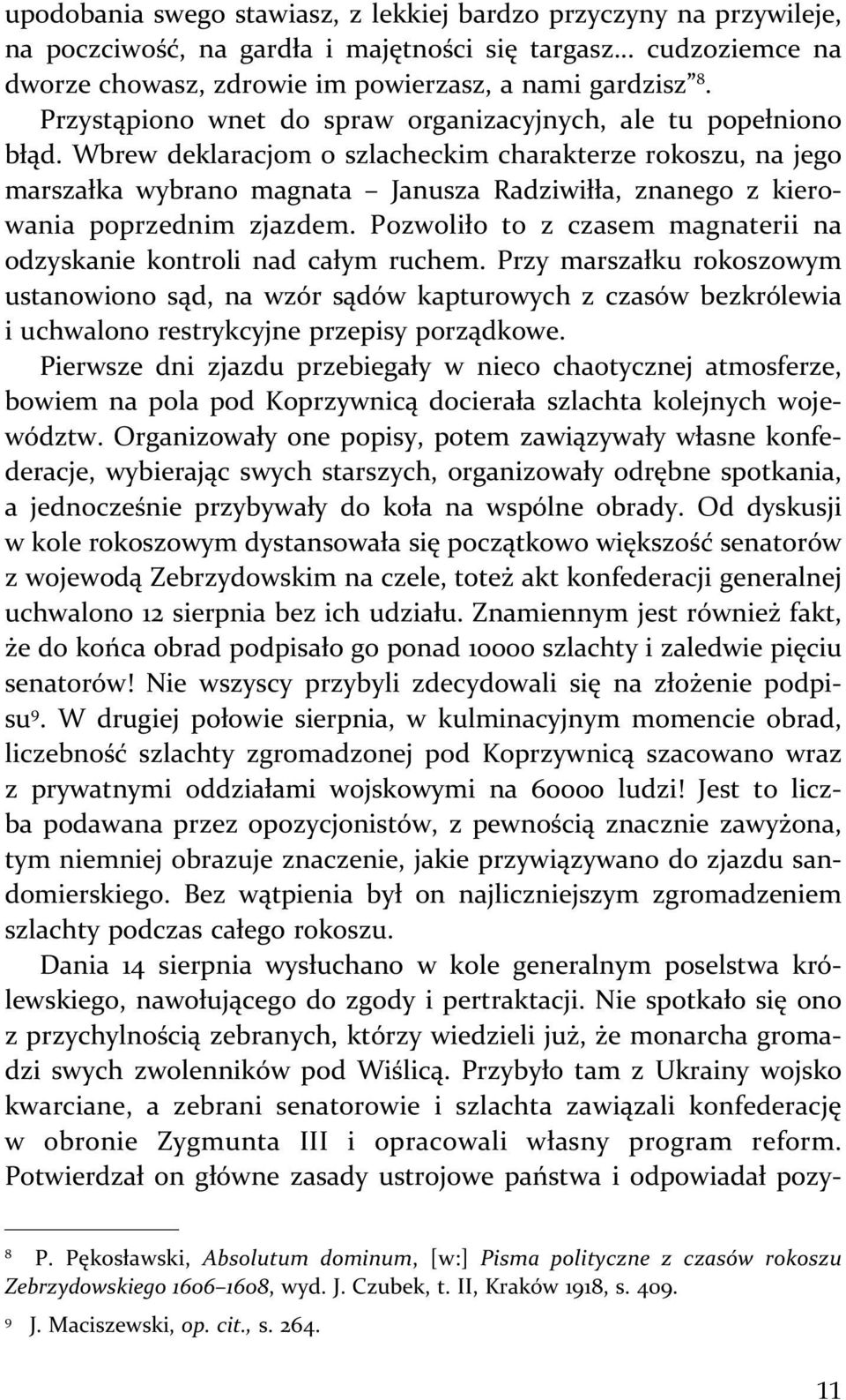 Wbrew deklaracjom o szlacheckim charakterze rokoszu, na jego marszałka wybrano magnata Janusza Radziwiłła, znanego z kierowania poprzednim zjazdem.