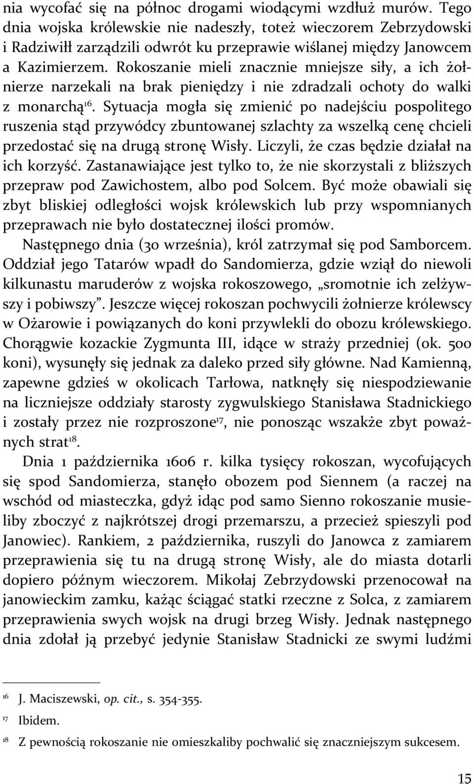 Rokoszanie mieli znacznie mniejsze siły, a ich żołnierze narzekali na brak pieniędzy i nie zdradzali ochoty do walki z monarchą 16.