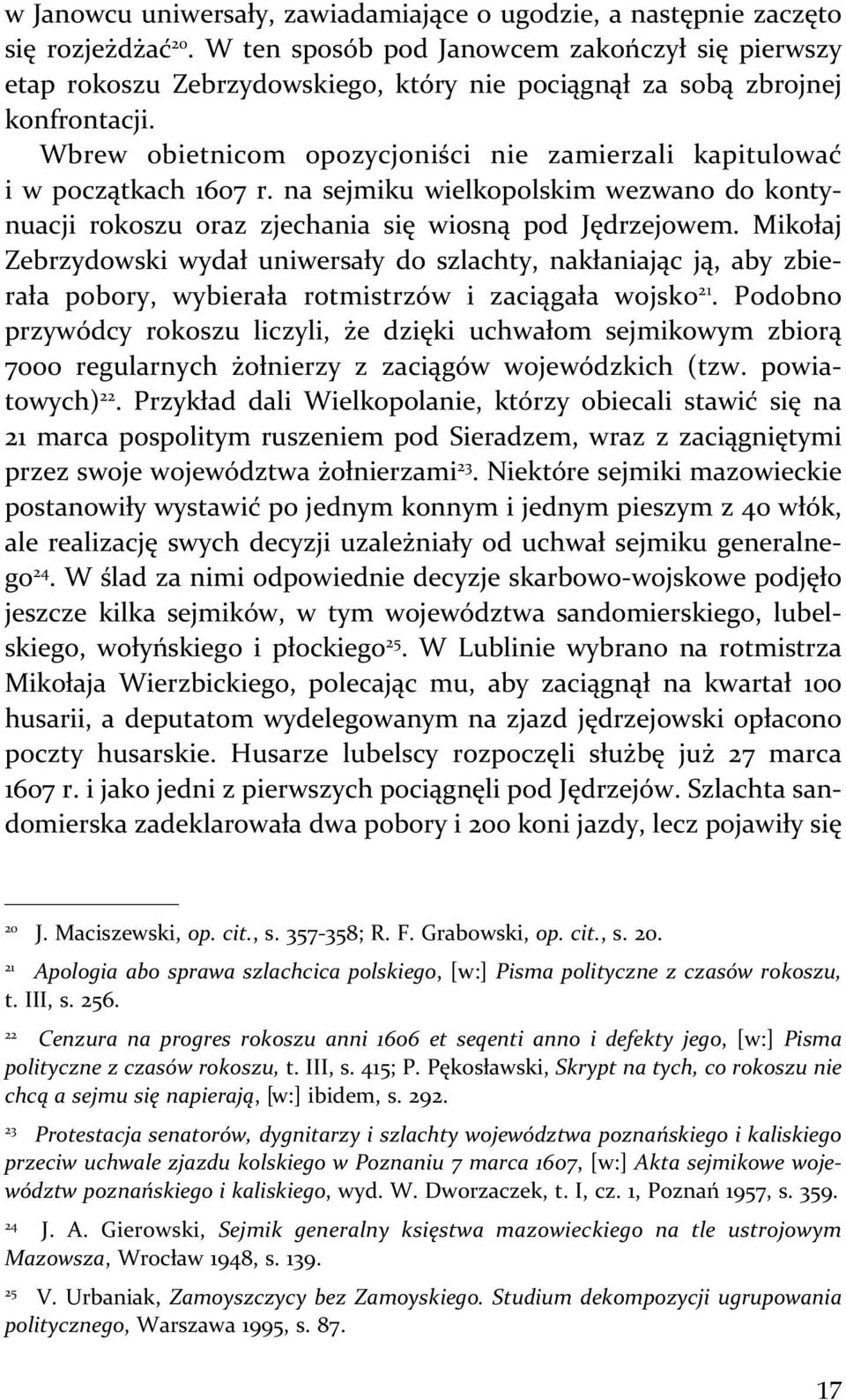 Wbrew obietnicom opozycjoniści nie zamierzali kapitulować i w początkach 1607 r. na sejmiku wielkopolskim wezwano do kontynuacji rokoszu oraz zjechania się wiosną pod Jędrzejowem.