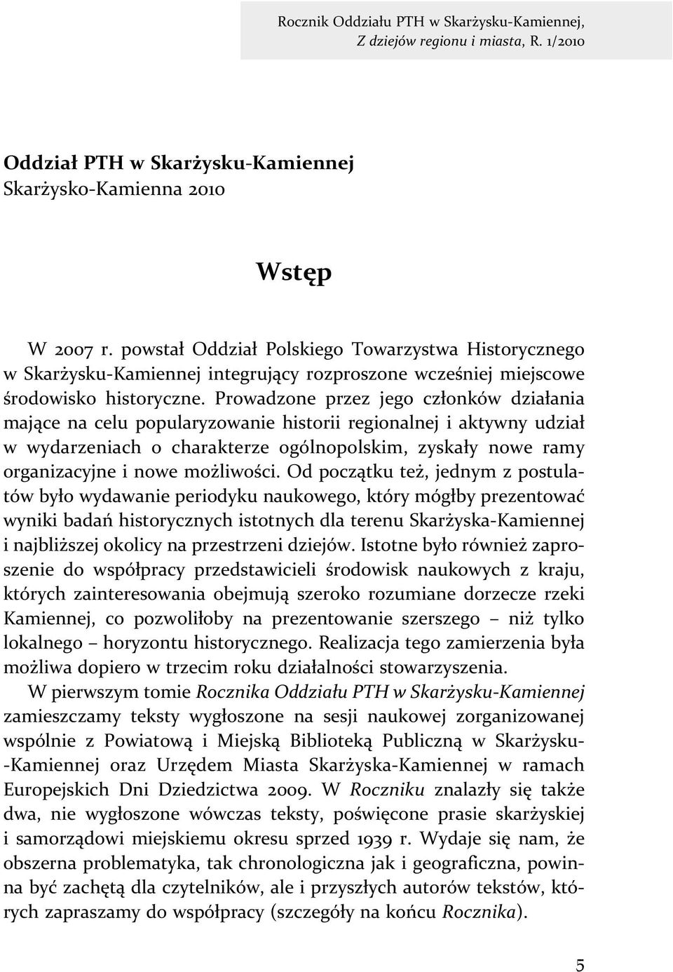 Prowadzone przez jego członków działania mające na celu popularyzowanie historii regionalnej i aktywny udział w wydarzeniach o charakterze ogólnopolskim, zyskały nowe ramy organizacyjne i nowe