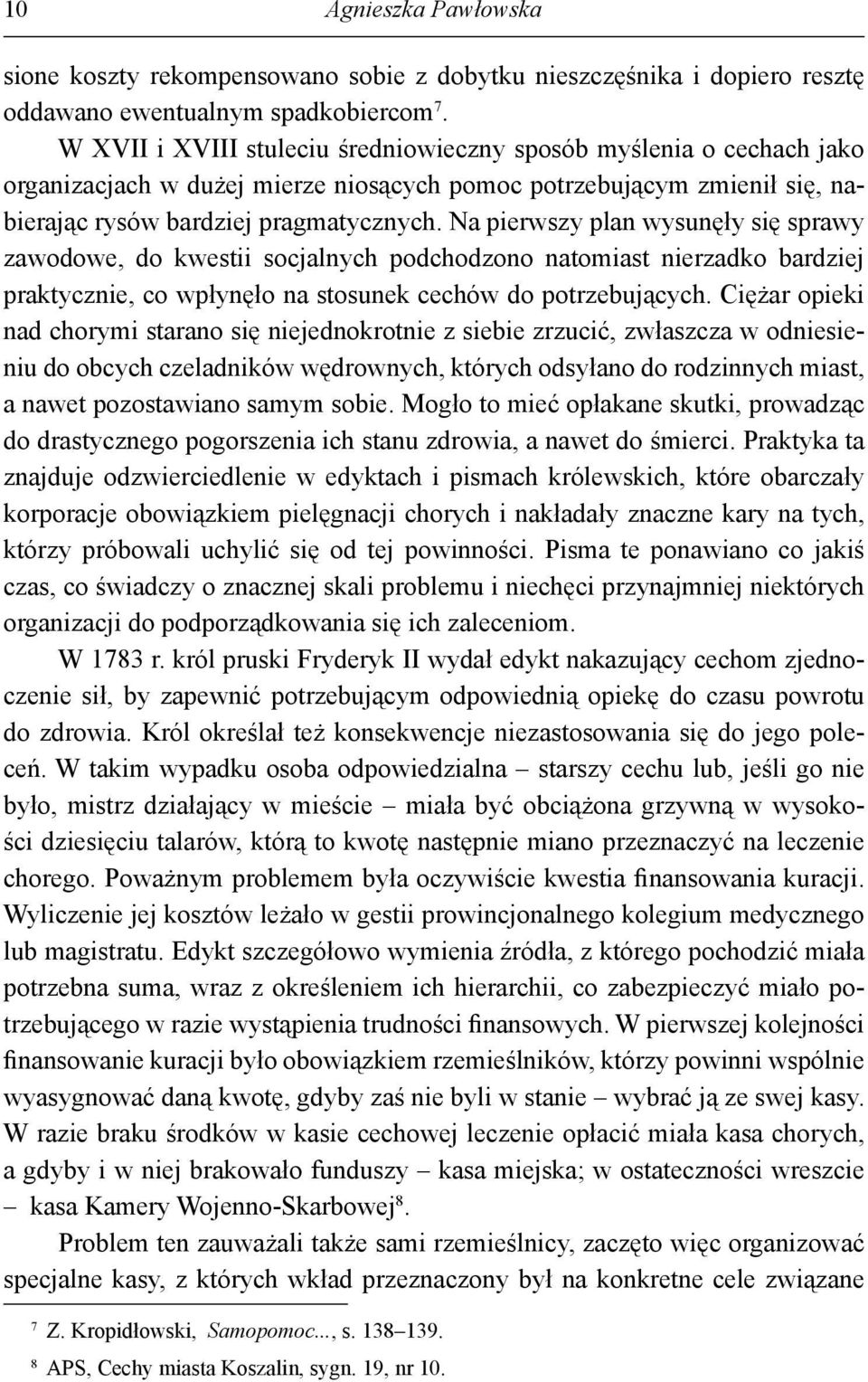 Na pierwszy plan wysunęły się sprawy zawodowe, do kwestii socjalnych podchodzono natomiast nierzadko bardziej praktycznie, co wpłynęło na stosunek cechów do potrzebujących.