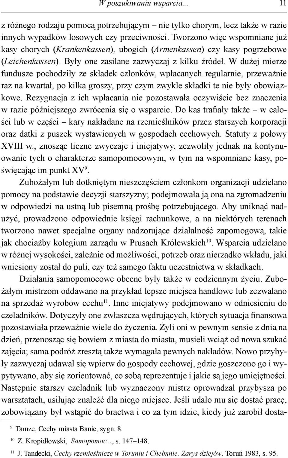 W dużej mierze fundusze pochodziły ze składek członków, wpłacanych regularnie, przeważnie raz na kwartał, po kilka groszy, przy czym zwykle składki te nie były obowiązkowe.