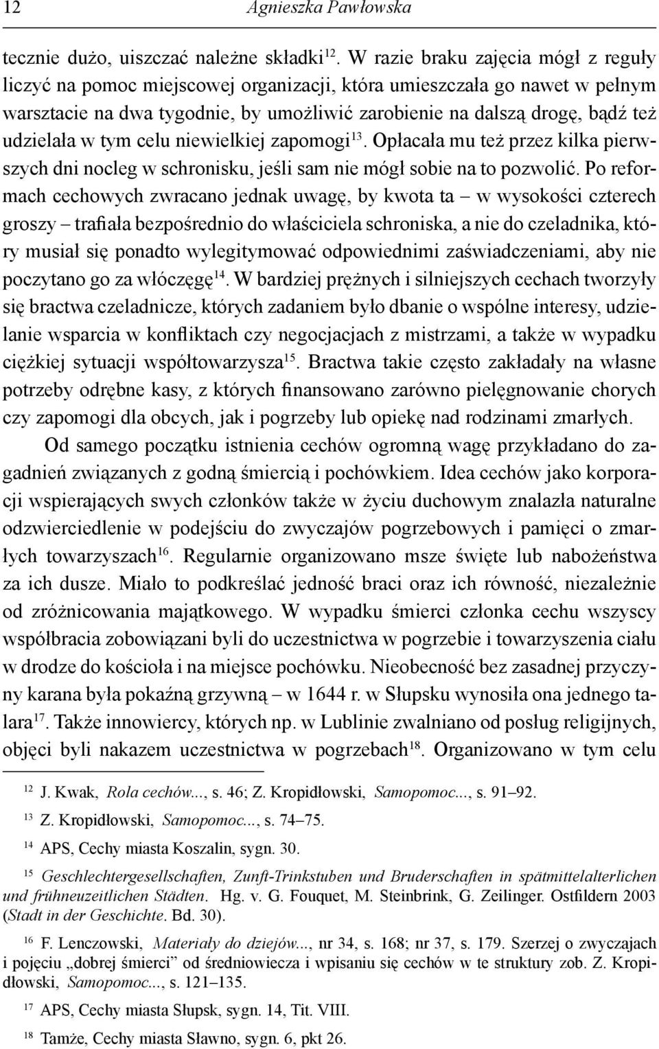 w tym celu niewielkiej zapomogi 13. Opłacała mu też przez kilka pierwszych dni nocleg w schronisku, jeśli sam nie mógł sobie na to pozwolić.