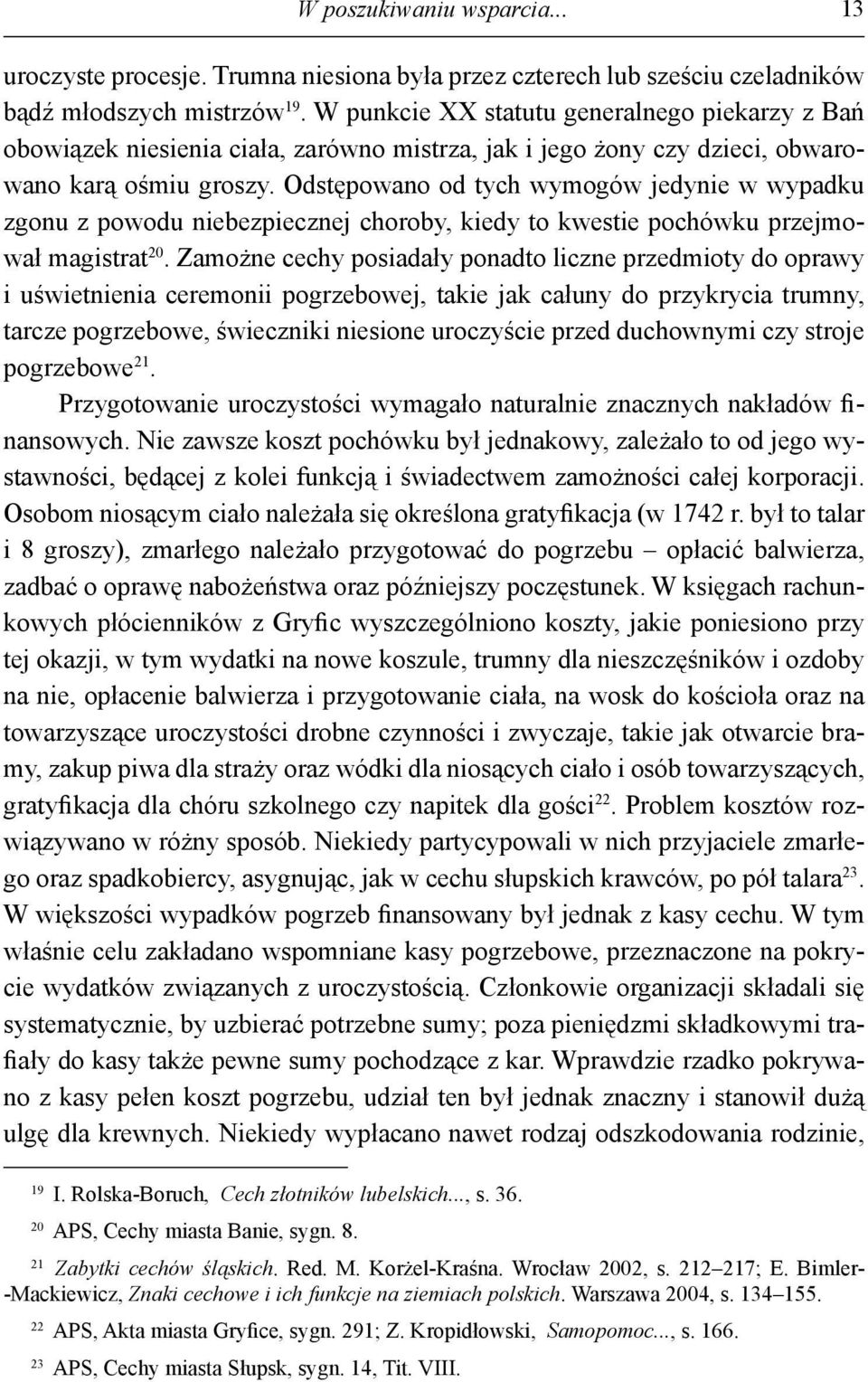 Odstępowano od tych wymogów jedynie w wypadku zgonu z powodu niebezpiecznej choroby, kiedy to kwestie pochówku przejmował magistrat 20.