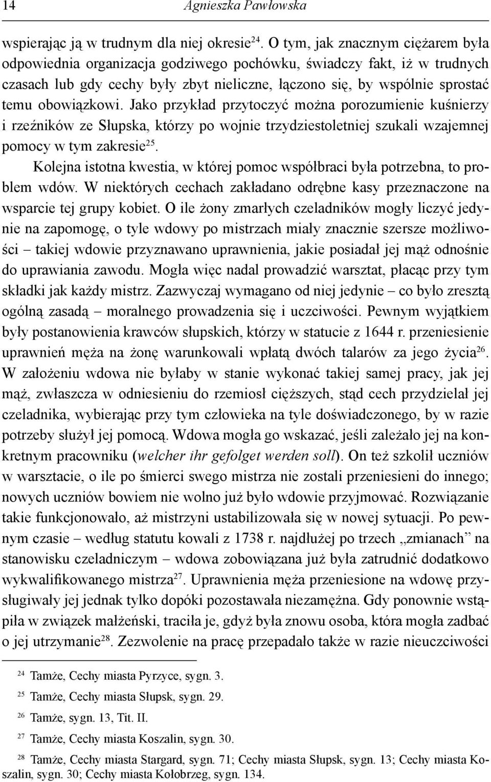 obowiązkowi. Jako przykład przytoczyć można porozumienie kuśnierzy i rzeźników ze Słupska, którzy po wojnie trzydziestoletniej szukali wzajemnej pomocy w tym zakresie 25.