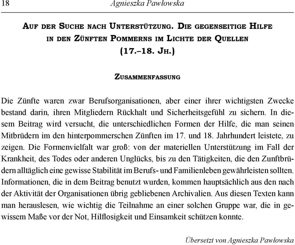 In diesem Beitrag wird versucht, die unterschiedlichen Formen der Hilfe, die man seinen Mitbrüdern im den hinterpommerschen Zünften im 17. und 18. Jahrhundert leistete, zu zeigen.