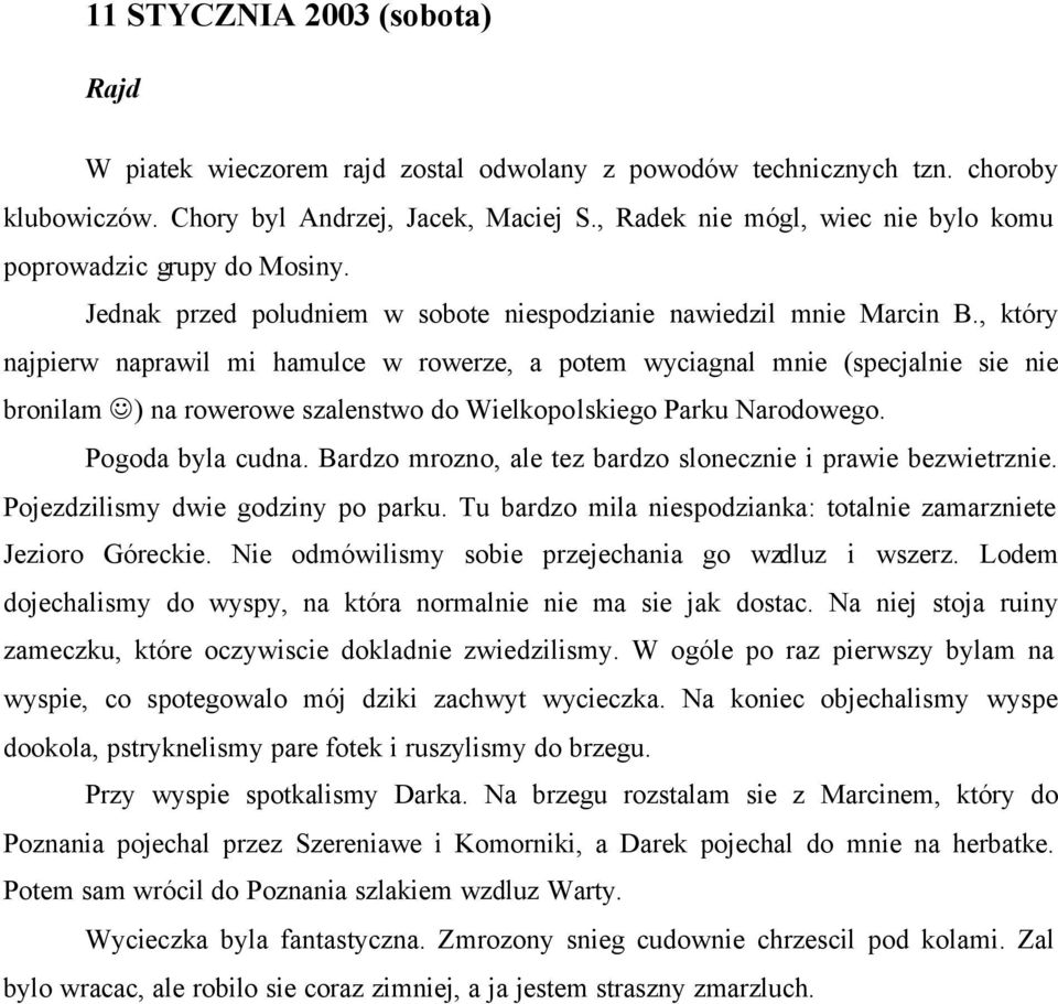 , który najpierw naprawil mi hamulce w rowerze, a potem wyciagnal mnie (specjalnie sie nie bronilam ) na rowerowe szalenstwo do Wielkopolskiego Parku Narodowego. Pogoda byla cudna.