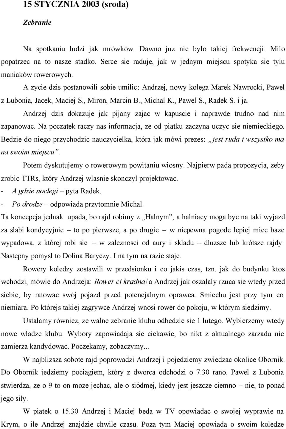 , Miron, Marcin B., Michal K., Pawel S., Radek S. i ja. Andrzej dzis dokazuje jak pijany zajac w kapuscie i naprawde trudno nad nim zapanowac.