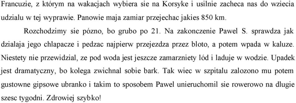 sprawdza jak dzialaja jego chlapacze i pedzac najpierw przejezdza przez bloto, a potem wpada w kaluze.