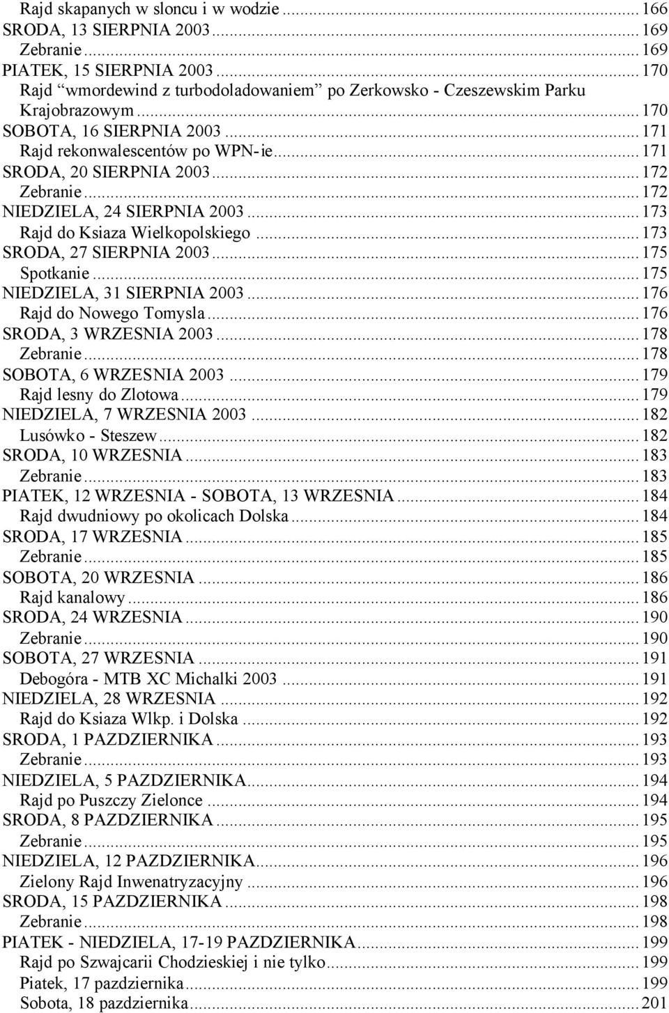 ..173 SRODA, 27 SIERPNIA 2003...175 Spotkanie...175 NIEDZIELA, 31 SIERPNIA 2003...176 Rajd do Nowego Tomysla...176 SRODA, 3 WRZESNIA 2003...178 Zebranie...178 SOBOTA, 6 WRZESNIA 2003.