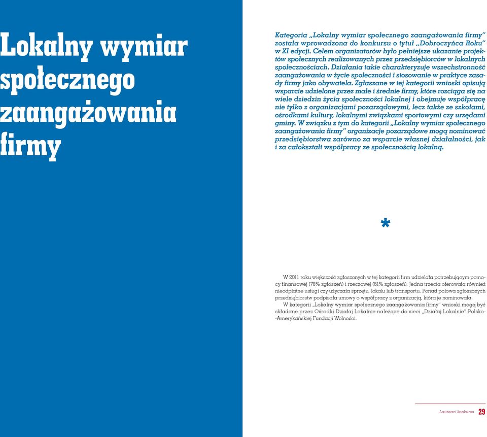 Działania takie charakteryzuje wszechstronność zaangażowania w życie społeczności i stosowanie w praktyce zasady firmy jako obywatela.