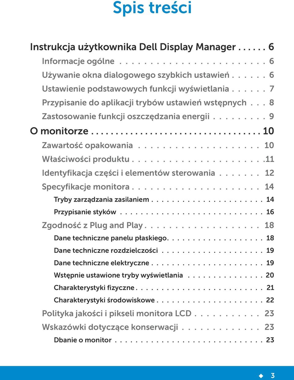 .................... 11 Identyfikacja części i elementów sterowania....... 12 Specyfikacje monitora..................... 14 Tryby zarządzania zasilaniem...................... 14 Przypisanie styków.