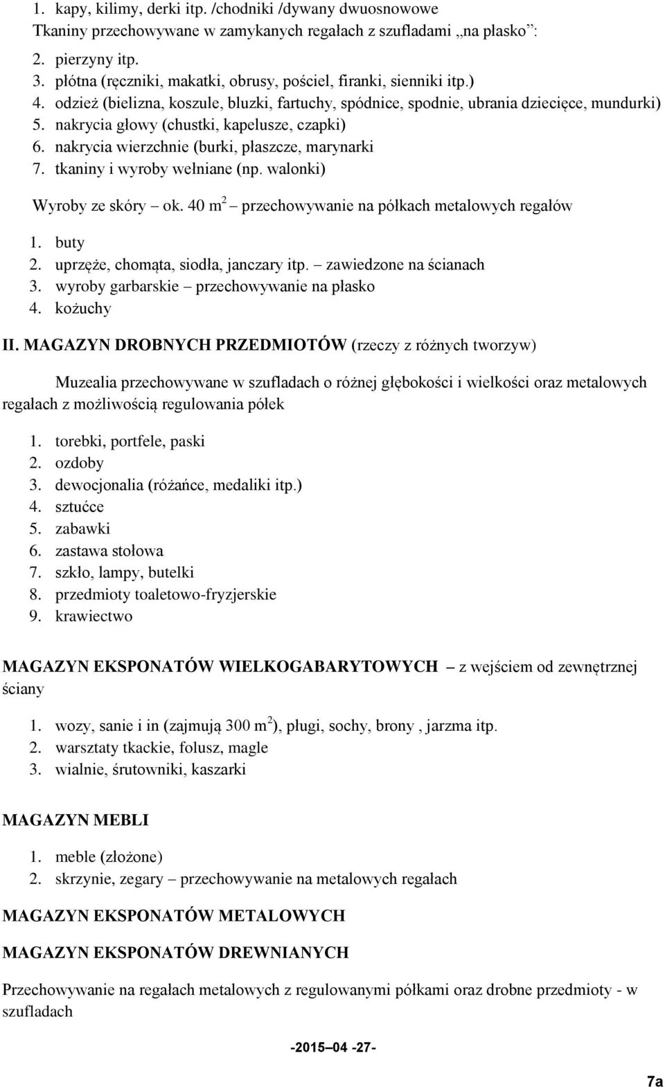 nakrycia głowy (chustki, kapelusze, czapki) 6. nakrycia wierzchnie (burki, płaszcze, marynarki 7. tkaniny i wyroby wełniane (np. walonki) Wyroby ze skóry ok.