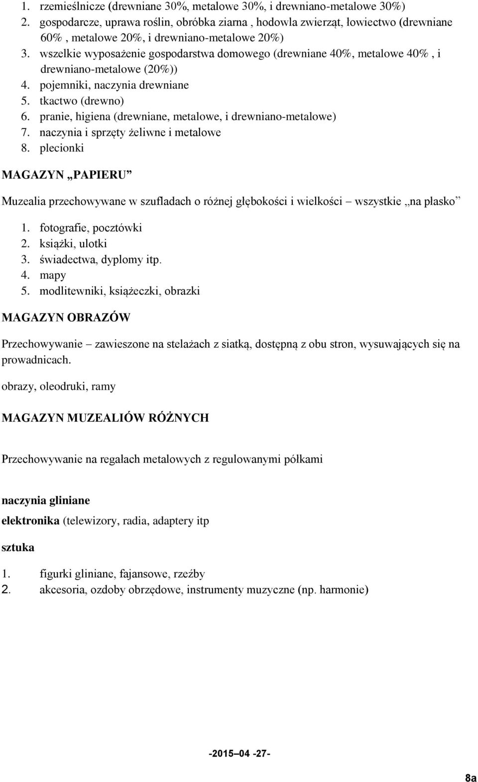 wszelkie wyposażenie gospodarstwa domowego (drewniane 40%, metalowe 40%, i drewniano-metalowe (20%)) 4. pojemniki, naczynia drewniane 5. tkactwo (drewno) 6.