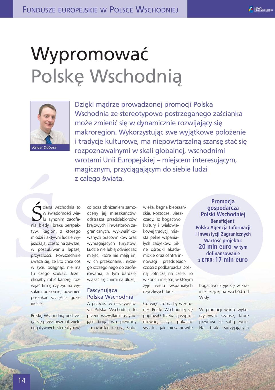 Wykorzystując swe wyjątkowe położenie i tradycje kulturowe, ma niepowtarzalną szansę stać się rozpoznawalnymi w skali globalnej, wschodnimi wrotami Unii Europejskiej miejscem interesującym,