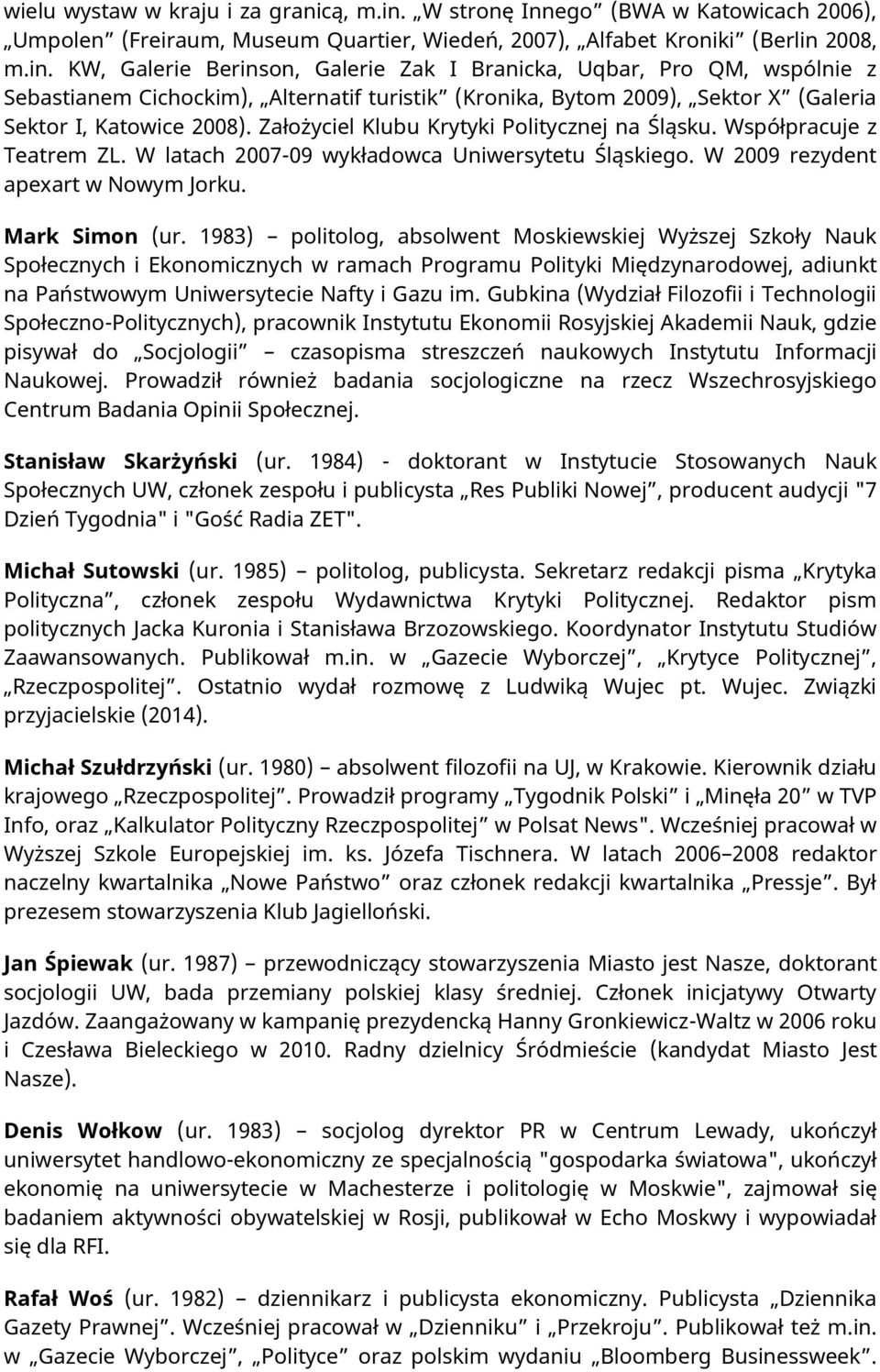 2008, m.in. KW, Galerie Berinson, Galerie Zak I Branicka, Uqbar, Pro QM, wspólnie z Sebastianem Cichockim), Alternatif turistik (Kronika, Bytom 2009), Sektor X (Galeria Sektor I, Katowice 2008).