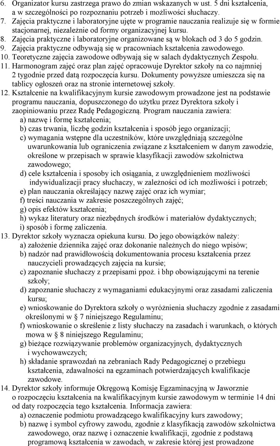 Zajęcia praktyczne i laboratoryjne organizowane są w blokach od 3 do 5 godzin. 9. Zajęcia praktyczne odbywają się w pracowniach kształcenia zawodowego. 10.