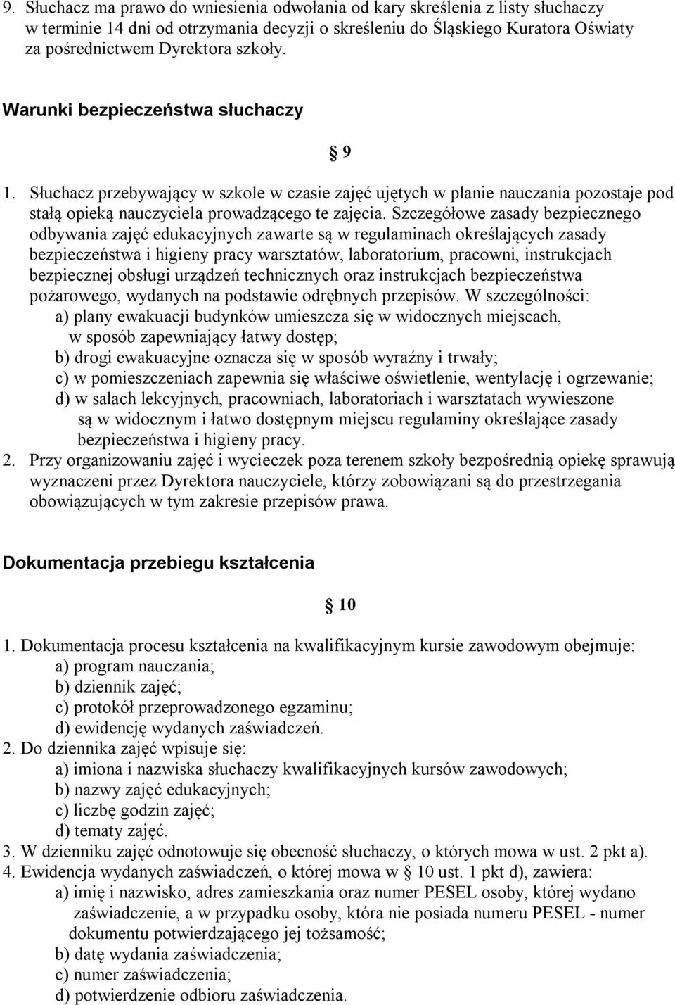 Szczegółowe zasady bezpiecznego odbywania zajęć edukacyjnych zawarte są w regulaminach określających zasady bezpieczeństwa i higieny pracy warsztatów, laboratorium, pracowni, instrukcjach bezpiecznej