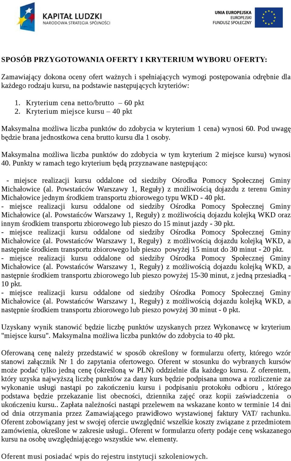 Pod uwagę będzie brana jednostkowa cena brutto kursu dla 1 osoby. Maksymalna możliwa liczba punktów do zdobycia w tym kryterium 2 miejsce kursu) wynosi 40.