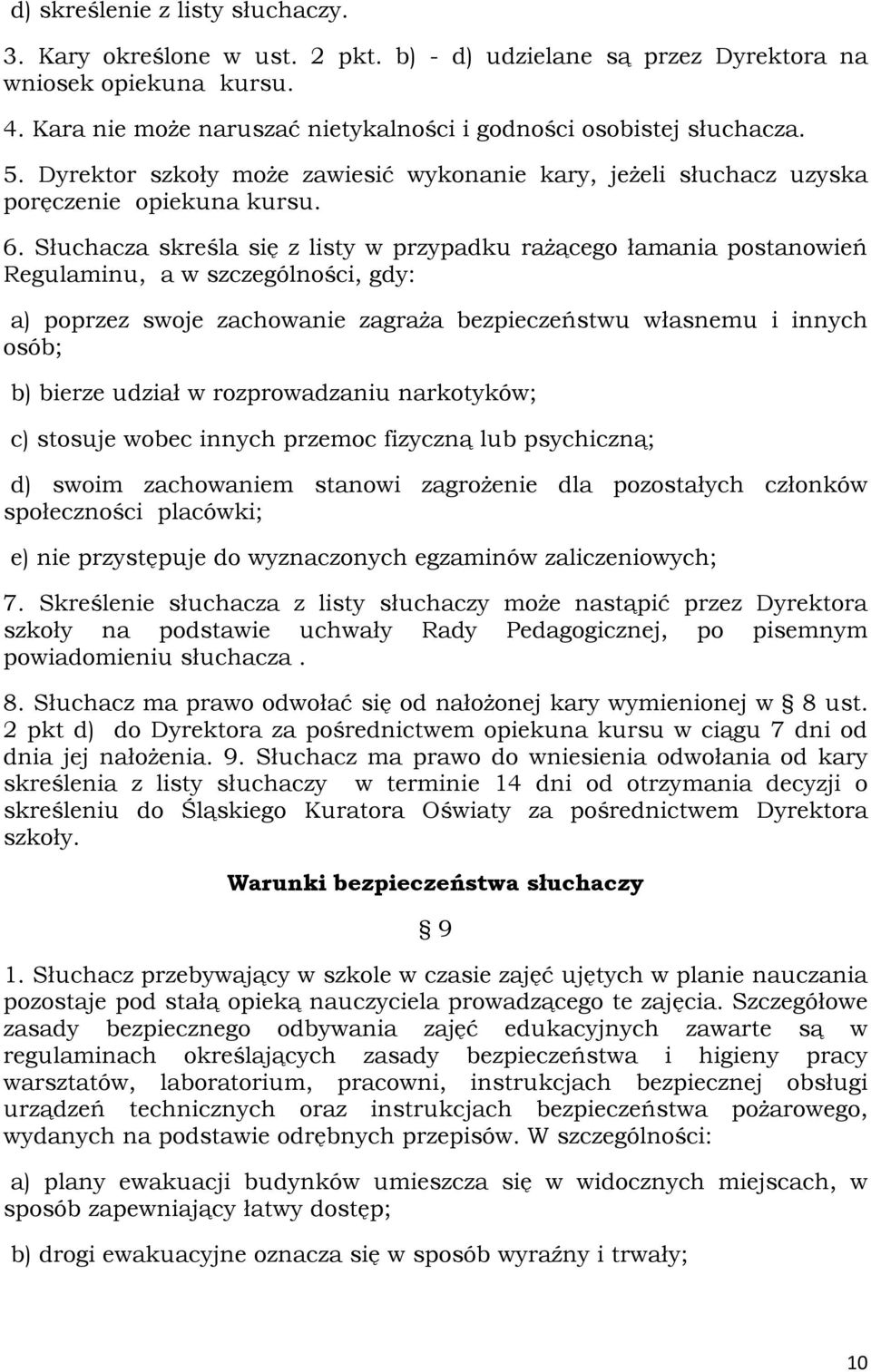 Słuchacza skreśla się z listy w przypadku rażącego łamania postanowień Regulaminu, a w szczególności, gdy: a) poprzez swoje zachowanie zagraża bezpieczeństwu własnemu i innych osób; b) bierze udział