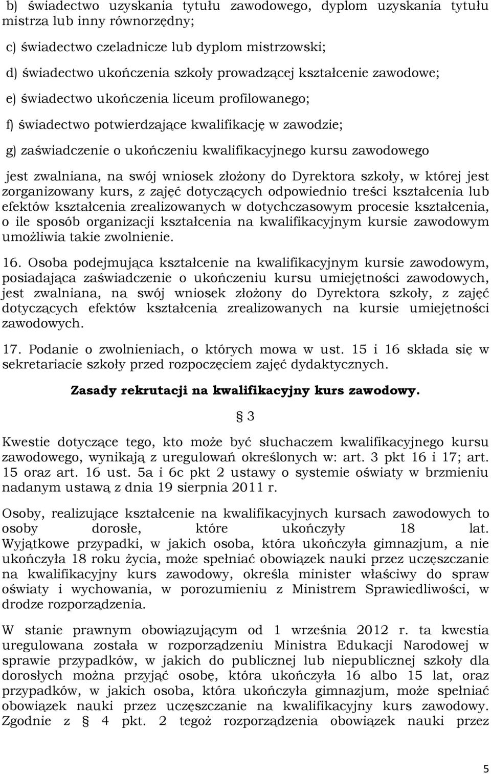 zwalniana, na swój wniosek złożony do Dyrektora szkoły, w której jest zorganizowany kurs, z zajęć dotyczących odpowiednio treści kształcenia lub efektów kształcenia zrealizowanych w dotychczasowym