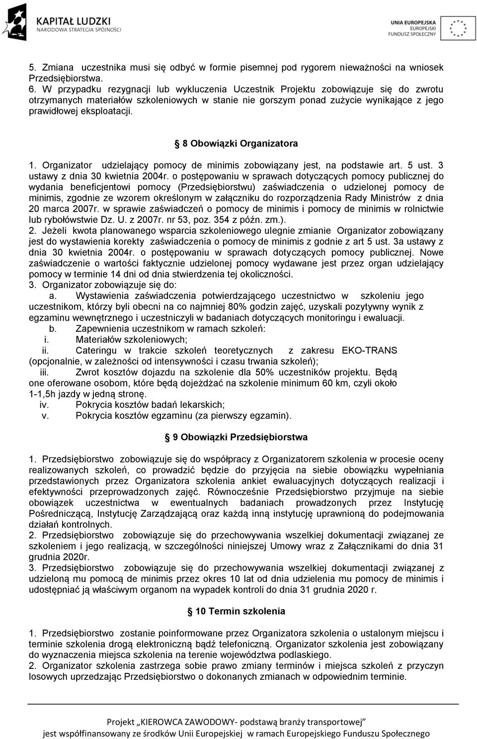 8 Obowiązki Organizatora 1. Organizator udzielający pomocy de minimis zobowiązany jest, na podstawie art. 5 ust. 3 ustawy z dnia 30 kwietnia 2004r.