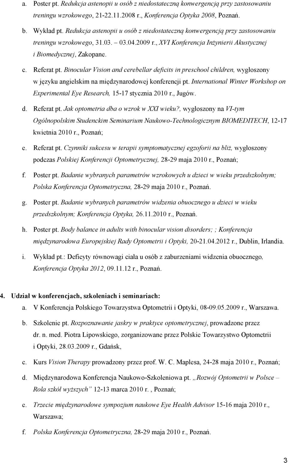 Binocular Vision and cerebellar deficits in preschool children, wygłoszony w języku angielskim na międzynarodowej konferencji pt.