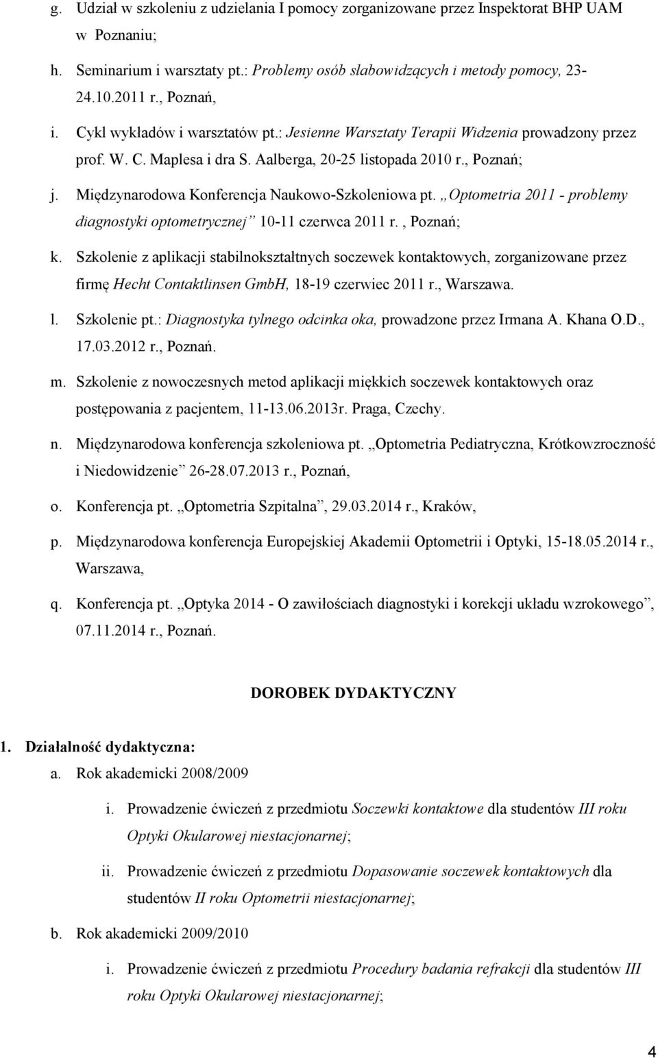 Międzynarodowa Konferencja Naukowo-Szkoleniowa pt. Optometria 2011 - problemy diagnostyki optometrycznej 10-11 czerwca 2011 r., Poznań; k.