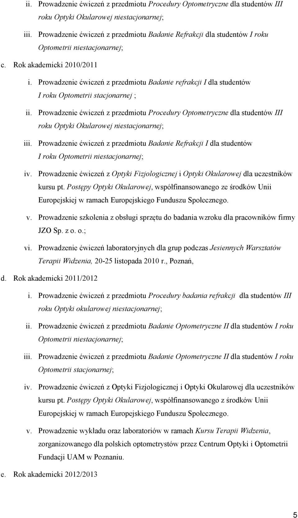 Prowadzenie ćwiczeń z przedmiotu Badanie refrakcji I dla studentów I roku Optometrii stacjonarnej ;  Prowadzenie ćwiczeń z przedmiotu Badanie Refrakcji I dla studentów I roku Optometrii