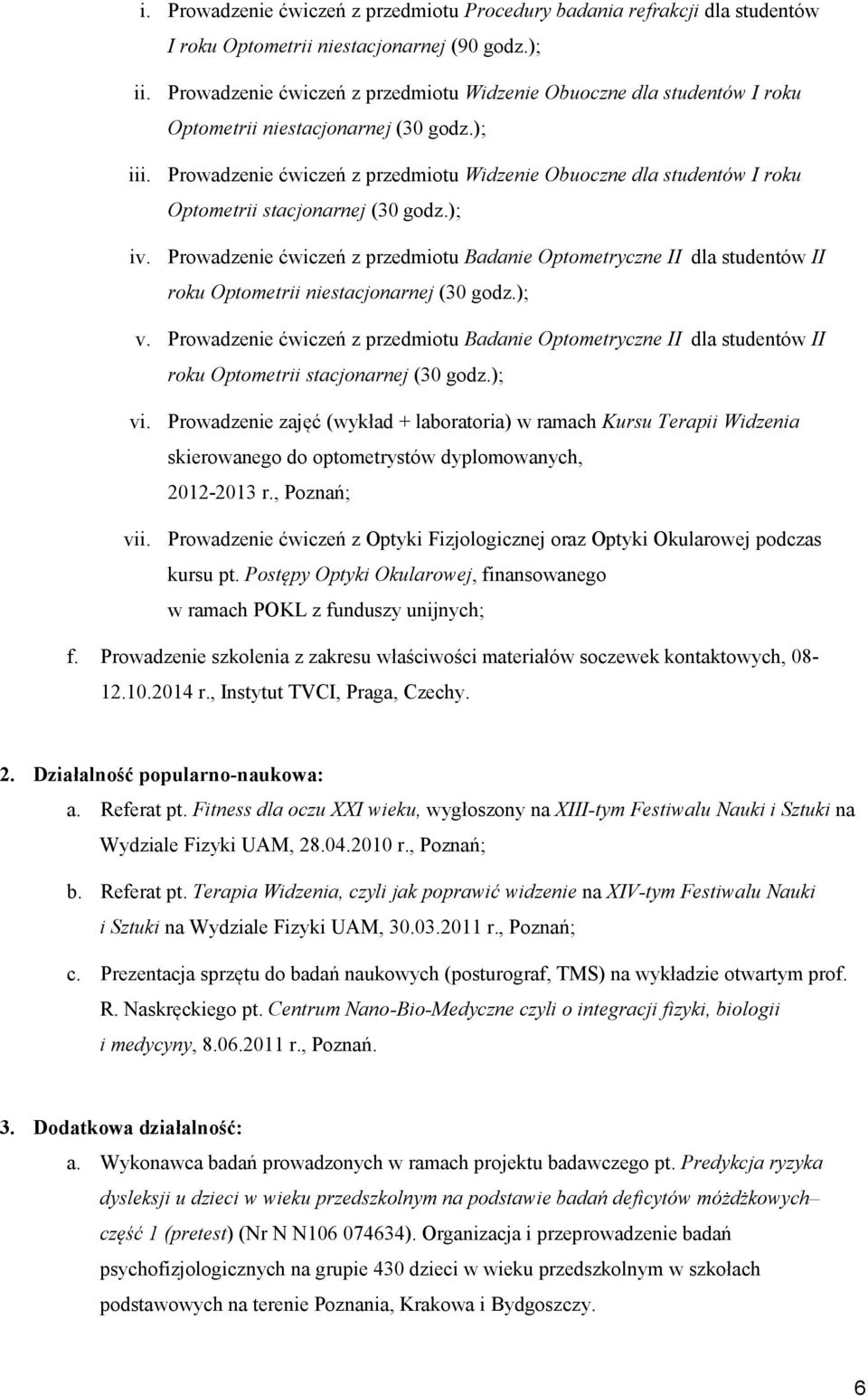 Prowadzenie ćwiczeń z przedmiotu Widzenie Obuoczne dla studentów I roku Optometrii stacjonarnej (30 godz.); iv.